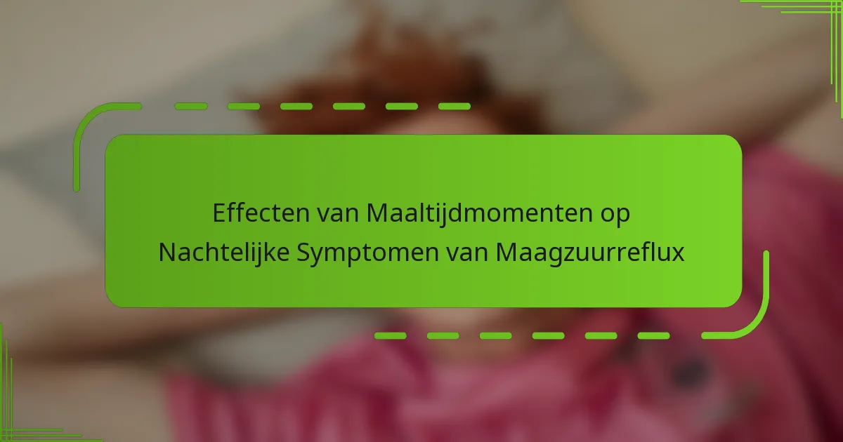 Effecten van Maaltijdmomenten op Nachtelijke Symptomen van Maagzuurreflux