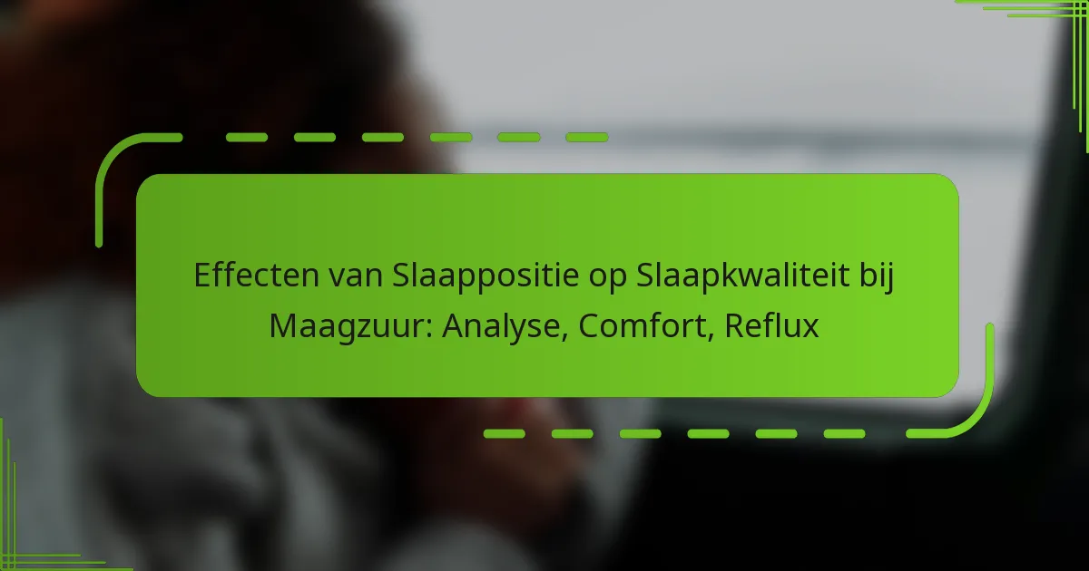 Effecten van Slaappositie op Slaapkwaliteit bij Maagzuur: Analyse, Comfort, Reflux