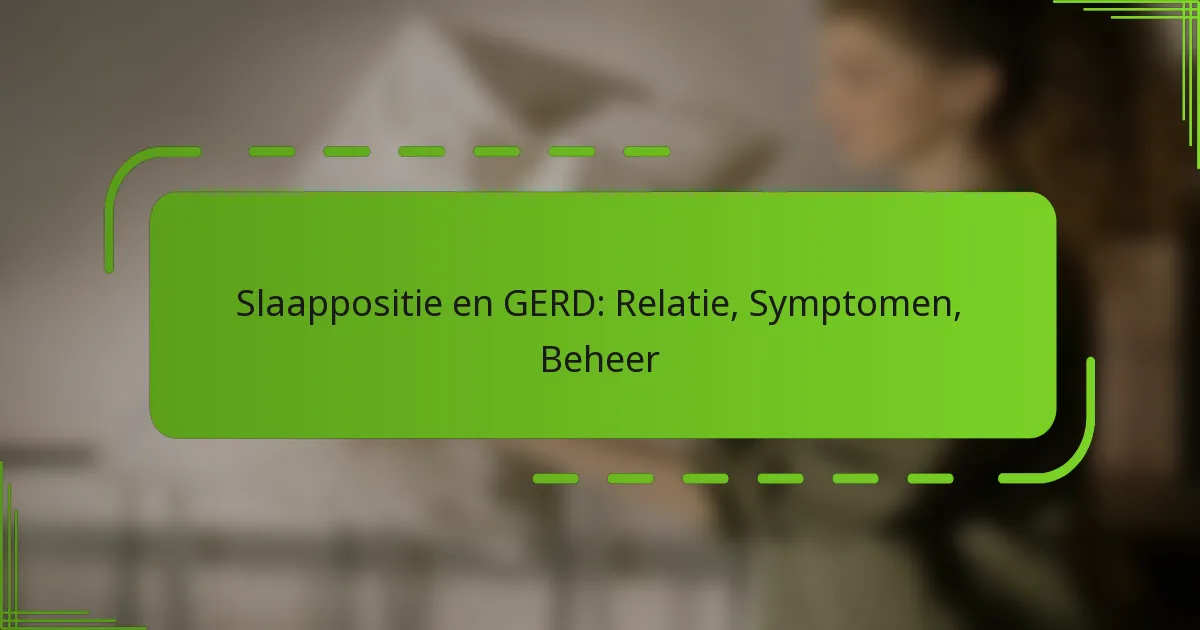 Slaappositie en GERD: Relatie, Symptomen, Beheer