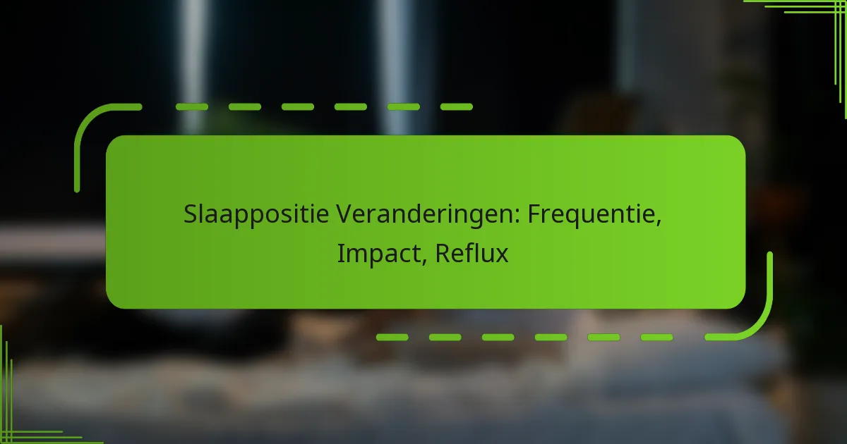 Slaappositie Veranderingen: Frequentie, Impact, Reflux