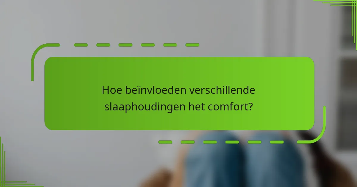 Hoe beïnvloeden verschillende slaaphoudingen het comfort?