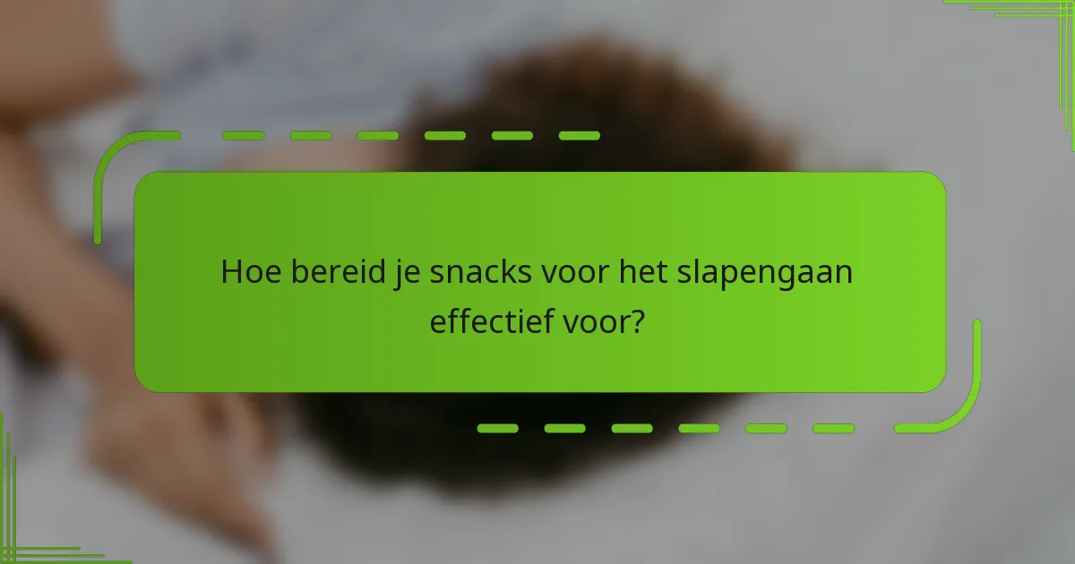 Hoe bereid je snacks voor het slapengaan effectief voor?