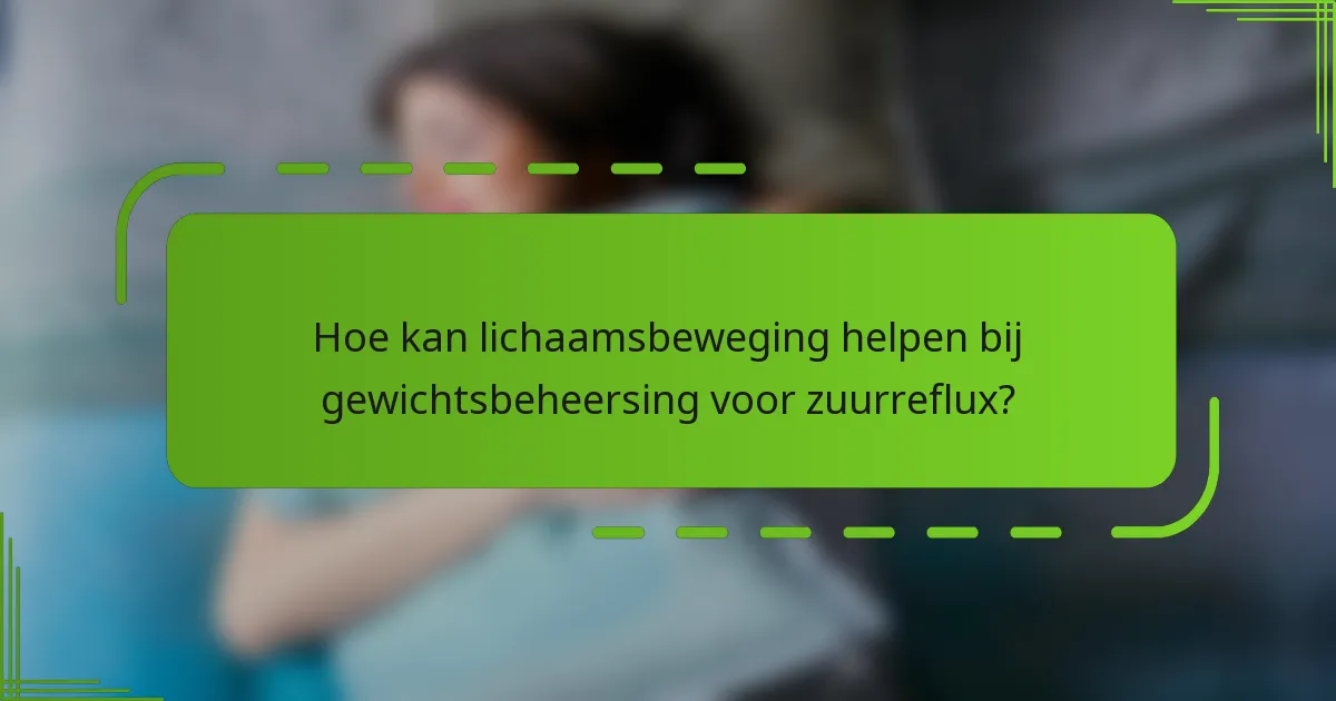 Hoe kan lichaamsbeweging helpen bij gewichtsbeheersing voor zuurreflux?