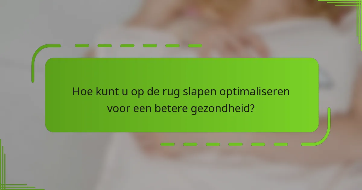 Hoe kunt u op de rug slapen optimaliseren voor een betere gezondheid?