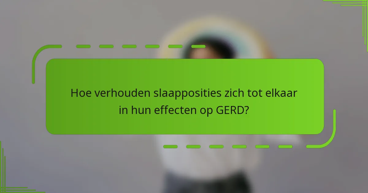 Hoe verhouden slaapposities zich tot elkaar in hun effecten op GERD?