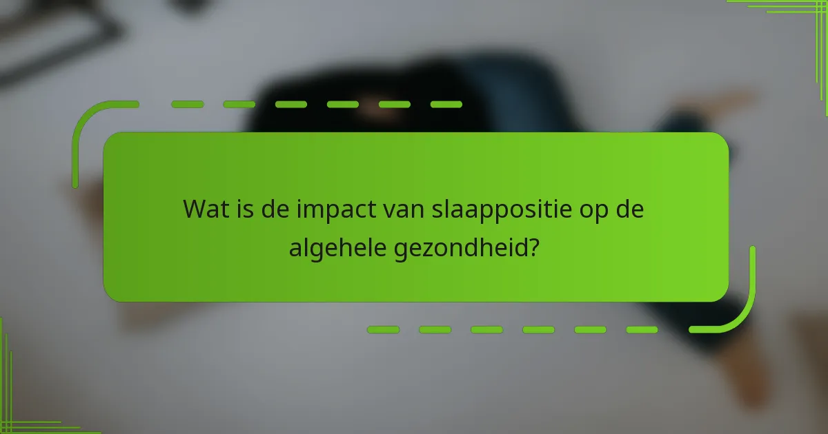 Wat is de impact van slaappositie op de algehele gezondheid?