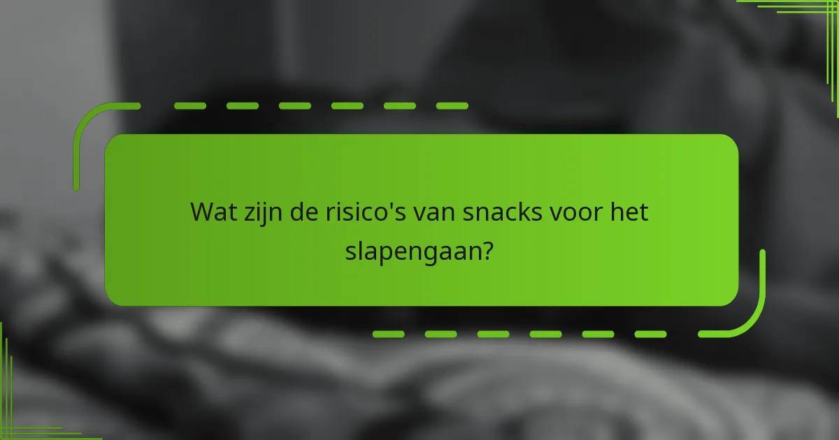 Wat zijn de risico's van snacks voor het slapengaan?