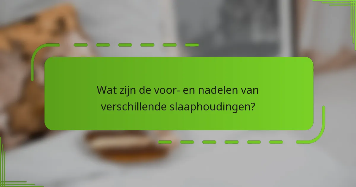 Wat zijn de voor- en nadelen van verschillende slaaphoudingen?