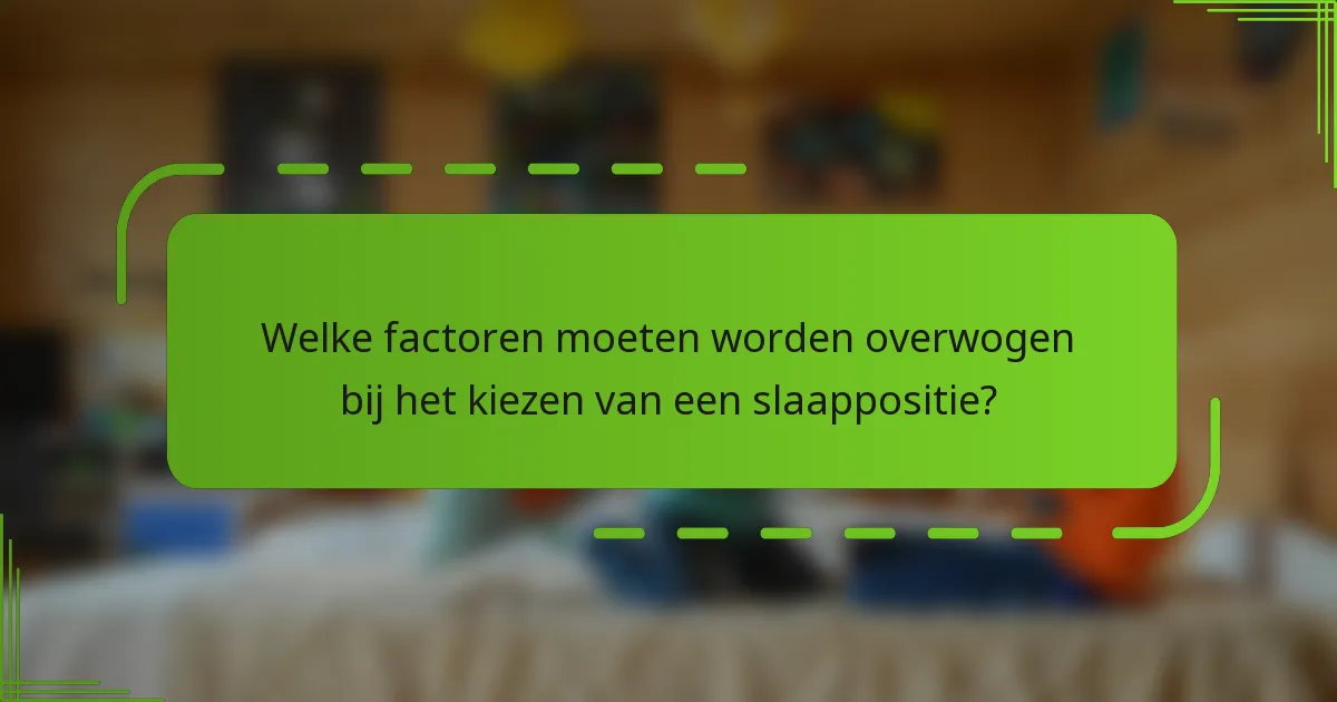 Welke factoren moeten worden overwogen bij het kiezen van een slaappositie?