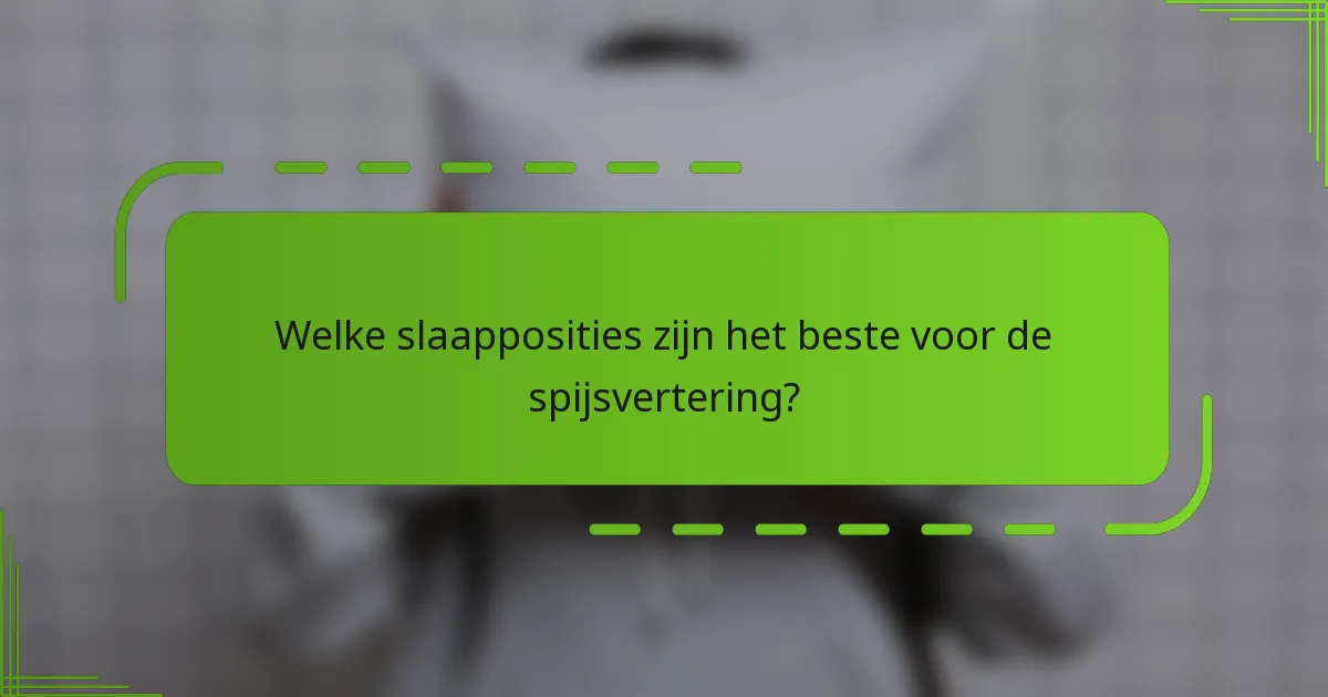 Welke slaapposities zijn het beste voor de spijsvertering?