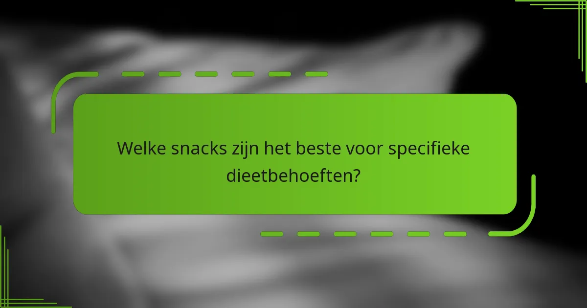 Welke snacks zijn het beste voor specifieke dieetbehoeften?