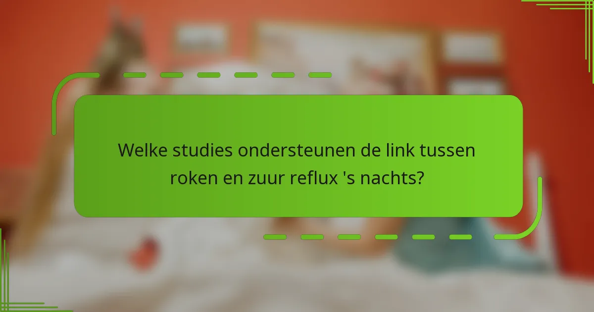 Welke studies ondersteunen de link tussen roken en zuur reflux 's nachts?