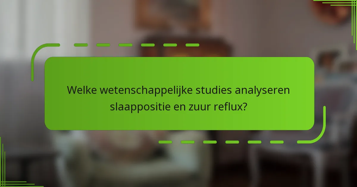 Welke wetenschappelijke studies analyseren slaappositie en zuur reflux?